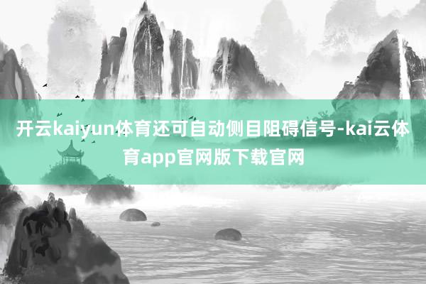 开云kaiyun体育还可自动侧目阻碍信号-kai云体育app官网版下载官网